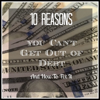 10 Reasons You Can’t Get out of Debt & How to Fix It