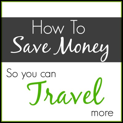 How to Save Money So You Can Travel More