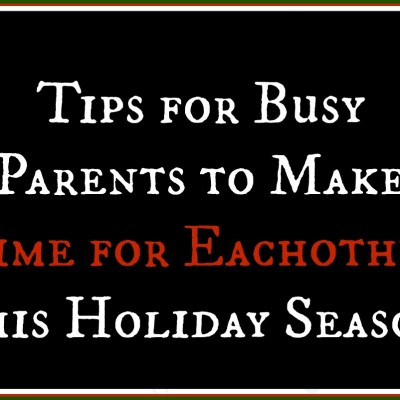 Tips for Busy Parents to Make Time for Eachother this Holiday Season