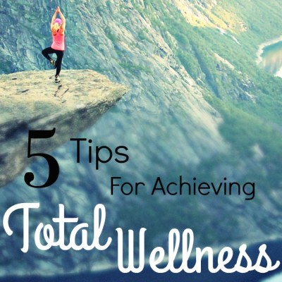 5 Tips for Achieving Total Wellness