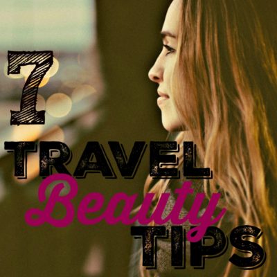 7 Travel Beauty Tips