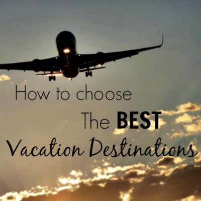 How to Choose the Best Vacation Destinations
